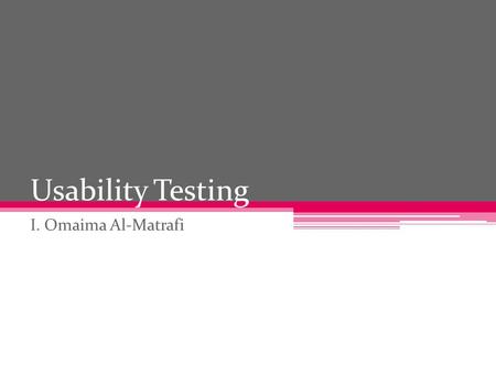 Usability Testing I. Omaima Al-Matrafi.