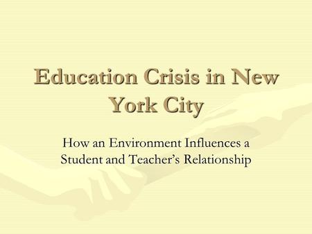 Education Crisis in New York City How an Environment Influences a Student and Teacher’s Relationship.