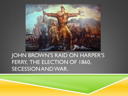 John Brown’s Raid In 1859 John Brown of Bleeding Kansas fame came up with a plan to arm and free slaves in the south. He planned to raid the military.