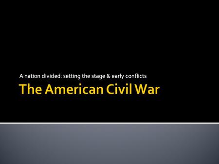 A nation divided: setting the stage & early conflicts.