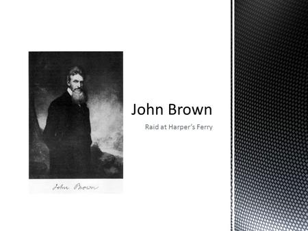 Raid at Harper’s Ferry. 1. Who was John Brown? an abolitionists from the North 2. Where did the raid happen? Harper’s Ferry, Virginia 3.When did the raid.