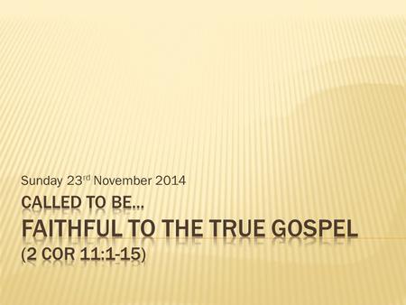 Sunday 23 rd November 2014. I hope you will put up with a little more of my foolishness. Please bear with me. 2 For I am jealous for you with the jealousy.