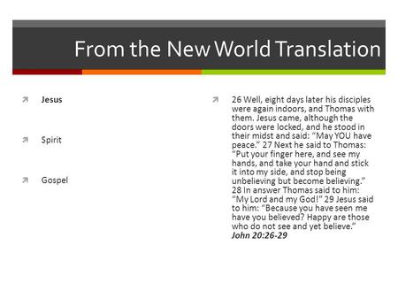 From the New World Translation  Jesus  Spirit  Gospel  26 Well, eight days later his disciples were again indoors, and Thomas with them. Jesus came,