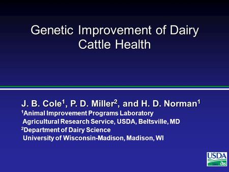 J. B. Cole 1, P. D. Miller 2, and H. D. Norman 1 1 Animal Improvement Programs Laboratory Agricultural Research Service, USDA, Beltsville, MD 2 Department.