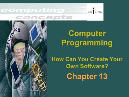 Computer Programming How Can You Create Your Own Software? Chapter 13.