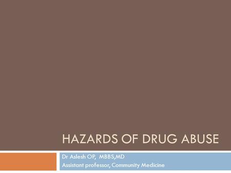 HAZARDS OF DRUG ABUSE Dr Aslesh OP, MBBS,MD Assistant professor, Community Medicine.