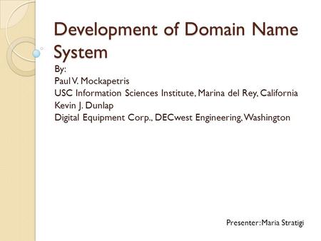 Development of Domain Name System By: Paul V. Mockapetris USC Information Sciences Institute, Marina del Rey, California Kevin J. Dunlap Digital Equipment.