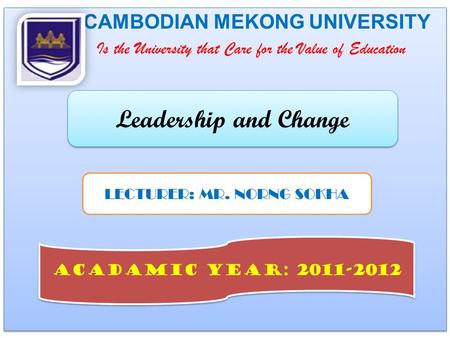 CAMBODIAN MEKONG UNIVERSITY Is the University that Care for the Value of Education CAMBODIAN MEKONG UNIVERSITY Is the University that Care for the Value.