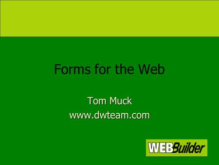 Forms for the Web Tom Muck www.dwteam.com. Introduction Forms are a way to pass name/value pairs to the serverForms are a way to pass name/value pairs.