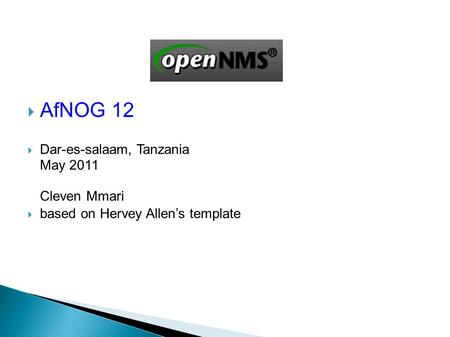  AfNOG 12  Dar-es-salaam, Tanzania May 2011 Cleven Mmari  based on Hervey Allen’s template.