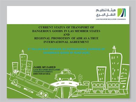 CURRENT STATUS OF TRANSPORT OF DANGEROUS GOODS IN LAS MEMBER STATES AND REGIONAL PROMOTION OF ADR AS A TRUE INTERNATIONAL AGREEMENT 3 rd IRU-LAS-AULT SEMINAR.