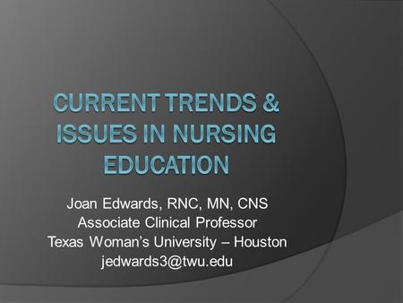 Joan Edwards, RNC, MN, CNS Associate Clinical Professor Texas Woman’s University – Houston