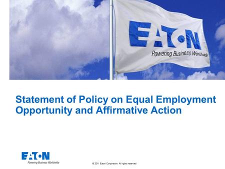 © 2011 Eaton Corporation. All rights reserved. Statement of Policy on Equal Employment Opportunity and Affirmative Action.