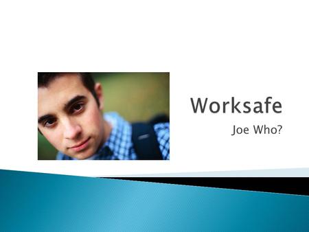 Joe Who?.  How many young worker’s are there in BC? ◦ BC has more than 250,000 young workers ranging in age from 15-24. Many are high school, college,