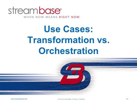 © Copyright StreamBase®. Proprietary & Confidential. www.streambase.com1 Use Cases: Transformation vs. Orchestration.