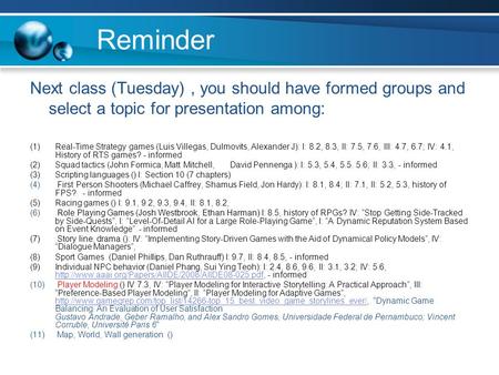 Reminder Next class (Tuesday), you should have formed groups and select a topic for presentation among: (1)Real-Time Strategy games (Luis Villegas, Dulmovits,