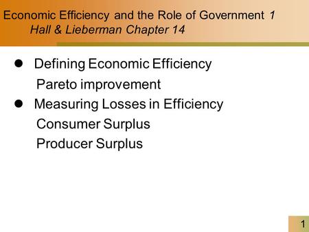 1 Economic Efficiency and the Role of Government 1 Hall & Lieberman Chapter 14 Defining Economic Efficiency Pareto improvement Measuring Losses in Efficiency.