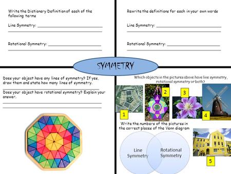 SYMMETRY Write the Dictionary Definition of each of the following terms Line Symmetry: ___________________________ _______________________________________.