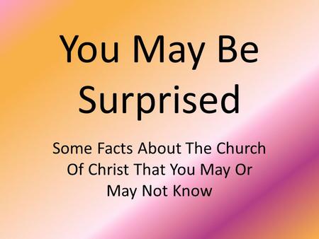 You May Be Surprised Some Facts About The Church Of Christ That You May Or May Not Know.