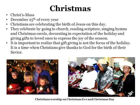 Christmas Christ’s-Mass December 25 th of every year Christians are celebrating the birth of Jesus on this day. They celebrate by going to church, reading.