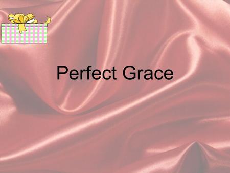 Perfect Grace. Grace That Calls Us α Galatians 1:6 Called in Grace of Christ α Titus 2:11 Appeared to all men α Hebrews 13:9 Heart is established by it.