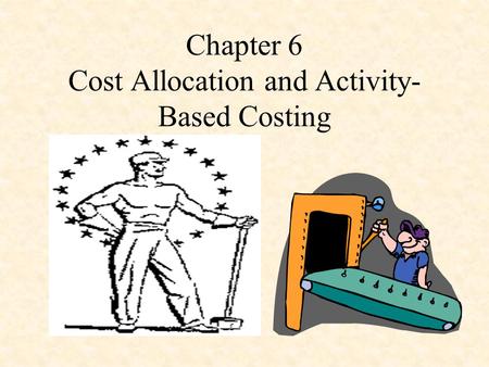 Chapter 6 Cost Allocation and Activity- Based Costing.