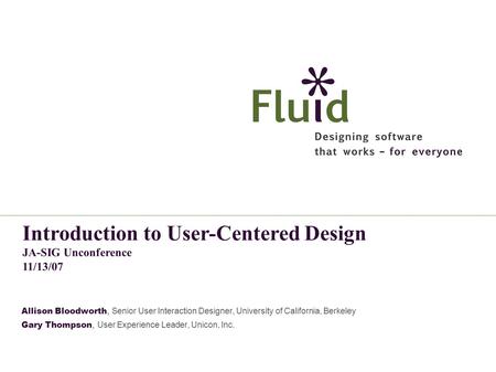 Allison Bloodworth, Senior User Interaction Designer, University of California, Berkeley Gary Thompson, User Experience Leader, Unicon, Inc. Introduction.