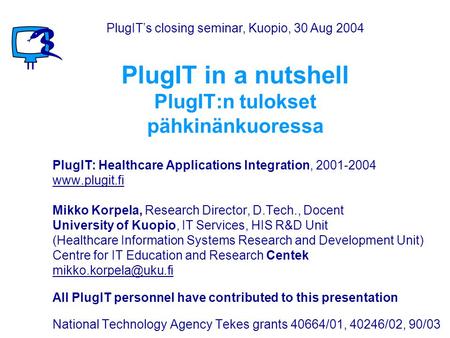 PlugIT in a nutshell PlugIT:n tulokset pähkinänkuoressa PlugIT’s closing seminar, Kuopio, 30 Aug 2004 PlugIT: Healthcare Applications Integration, 2001-2004.