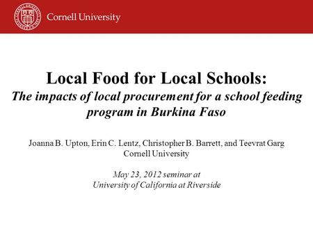 Local Food for Local Schools: The impacts of local procurement for a school feeding program in Burkina Faso Joanna B. Upton, Erin C. Lentz, Christopher.