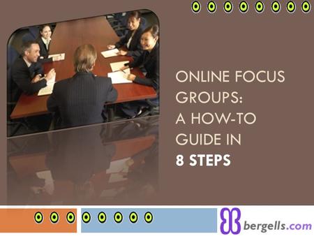 ONLINE FOCUS GROUPS: A HOW-TO GUIDE IN 8 STEPS. Online Focus Groups: Definition What’s an online focus group?