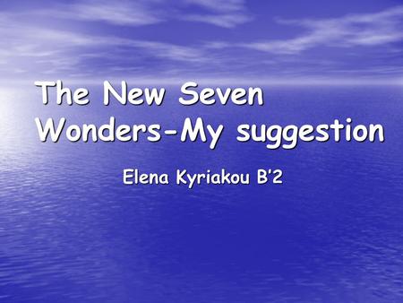 The New Seven Wonders-My suggestion Elena Kyriakou B’2.