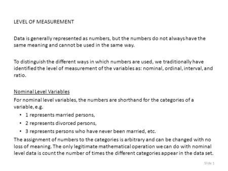 LEVEL OF MEASUREMENT Data is generally represented as numbers, but the numbers do not always have the same meaning and cannot be used in the same way.