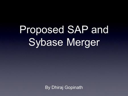 Proposed SAP and Sybase Merger By Dhiraj Gopinath.