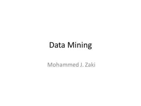 Data Mining Mohammed J. Zaki.