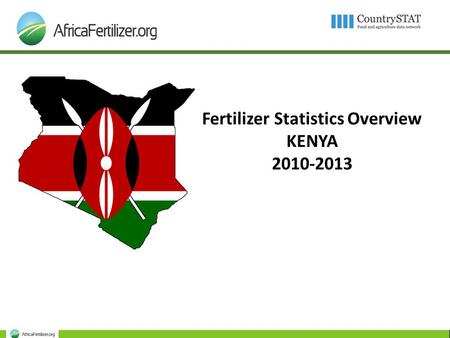 Fertilizer Statistics Overview KENYA 2010-2013. Outline 1. Production 2. Imports 3. Exports 4. Origins and Destinations 5. Utilization 6. Consumption.