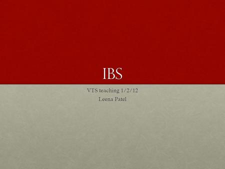 IBS VTS teaching 1/2/12 Leena Patel. Overview StatisticsStatistics PathophysiologyPathophysiology SymptomsSymptoms Red flagsRed flags DiagnosisDiagnosis.