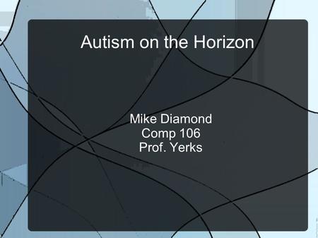 Autism on the Horizon Mike Diamond Comp 106 Prof. Yerks.