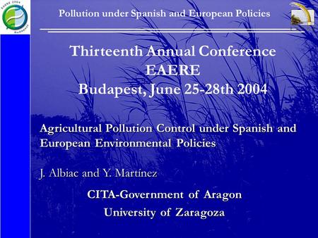 Pollution under Spanish and European Policies Thirteenth Annual Conference EAERE Budapest, June 25-28th 2004 Agricultural Pollution Control under Spanish.