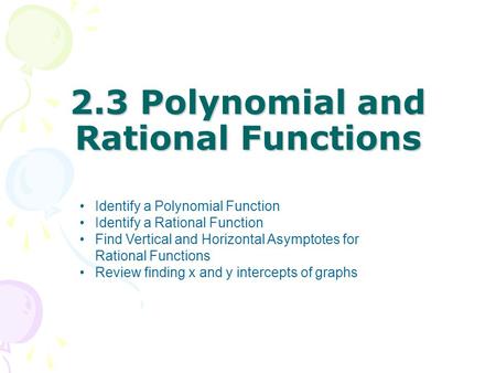 2.3 Polynomial and Rational Functions Identify a Polynomial Function Identify a Rational Function Find Vertical and Horizontal Asymptotes for Rational.