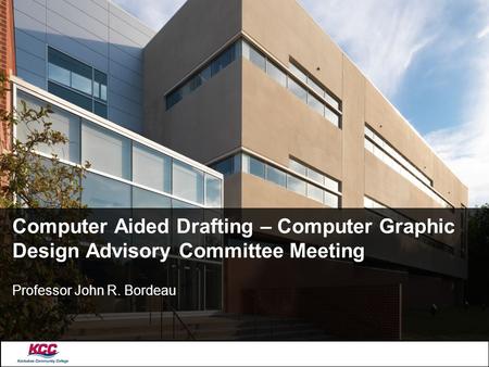 Computer Aided Drafting – Computer Graphic Design Advisory Committee Meeting Professor John R. Bordeau.