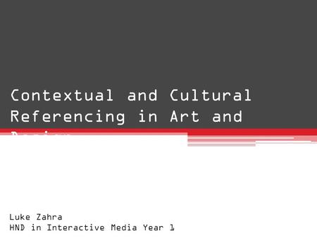 Contextual and Cultural Referencing in Art and Design Luke Zahra HND in Interactive Media Year 1.