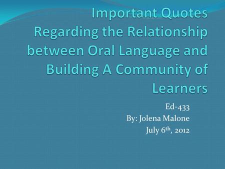 Ed-433 By: Jolena Malone July 6 th, 2012. “As students explore language in classroom experiences, they begin to understand how to use their knowledge.