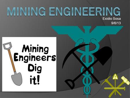 Mining Engineering Exidio Sosa 9/6/13.