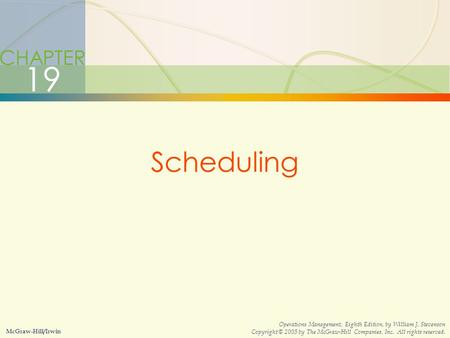 CHAPTER 19 Scheduling Operations Management, Eighth Edition, by William J. Stevenson Copyright © 2005 by The McGraw-Hill Companies, Inc. All rights reserved.