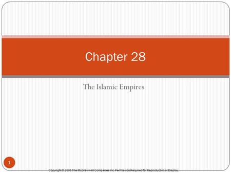 Copyright © 2006 The McGraw-Hill Companies Inc. Permission Required for Reproduction or Display. The Islamic Empires 1 Chapter 28.