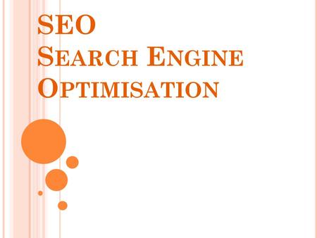 SEO S EARCH E NGINE O PTIMISATION. E VER WONDERED HOW GOOGLE MATCHES YOUR SEARCHES TO WEBSITES ? Key words there are keywords hidden here! Social media.