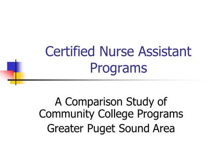 Certified Nurse Assistant Programs A Comparison Study of Community College Programs Greater Puget Sound Area.