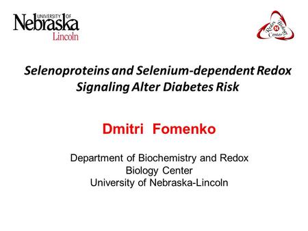 Selenoproteins and Selenium-dependent Redox Signaling Alter Diabetes Risk Dmitri Fomenko Department of Biochemistry and Redox Biology Center University.