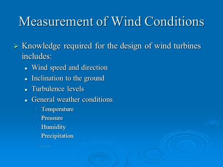 Measurement of Wind Conditions  Knowledge required for the design of wind turbines includes: Wind speed and direction Wind speed and direction Inclination.