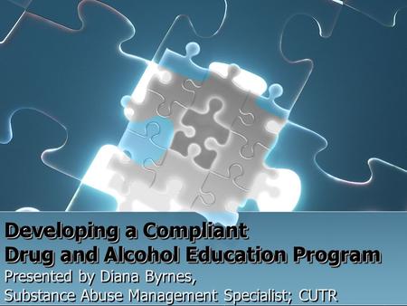 Developing a Compliant Drug and Alcohol Education Program Developing a Compliant Drug and Alcohol Education Program Presented by Diana Byrnes, Substance.